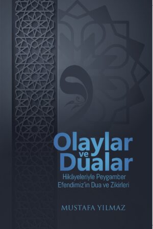 Olaylar ve Dualar: Hikâyeleriyle Peygamber Efendimiz’in (SAS) Dua ve Zikirleri