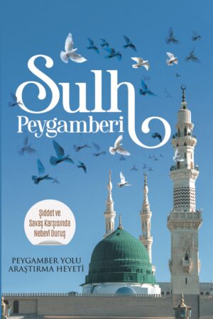 Sulh Peygamberi – Şiddet Ve Savaş Karşısında Nebevî Duruş